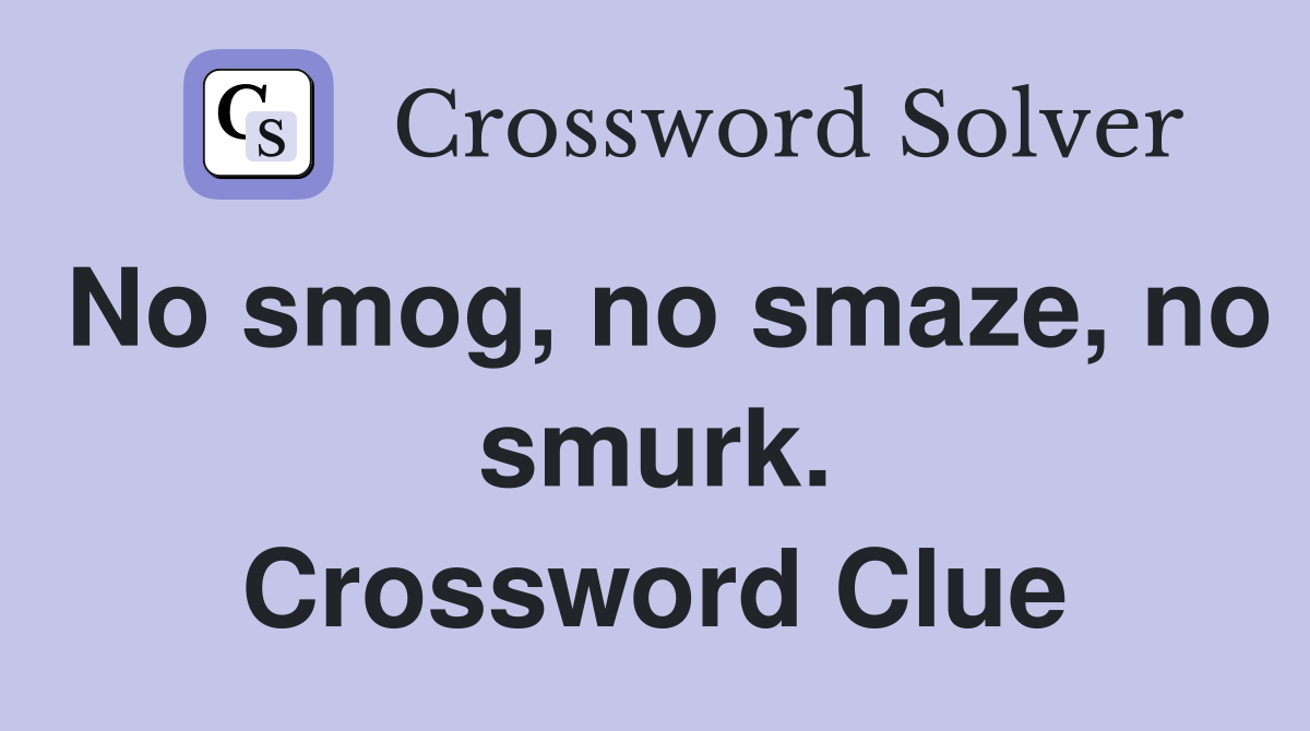 No smog, no smaze, no smurk. Crossword Clue