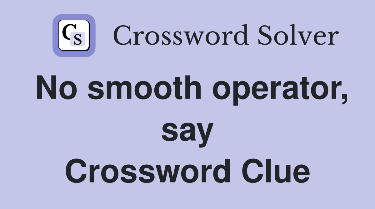 No smooth operator, say Crossword Clue