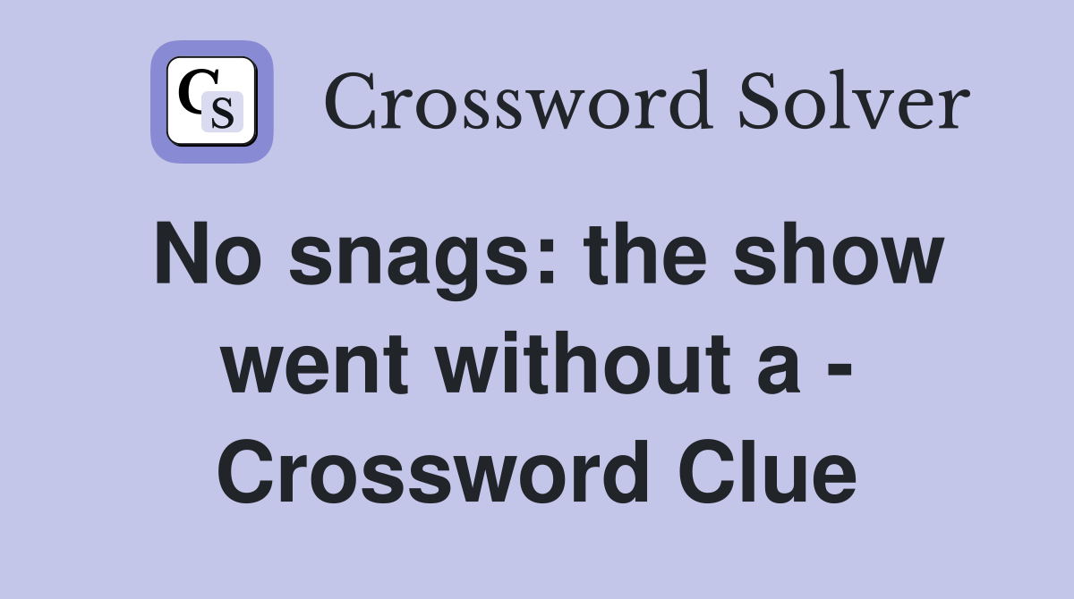 No snags: the show went without a - Crossword Clue