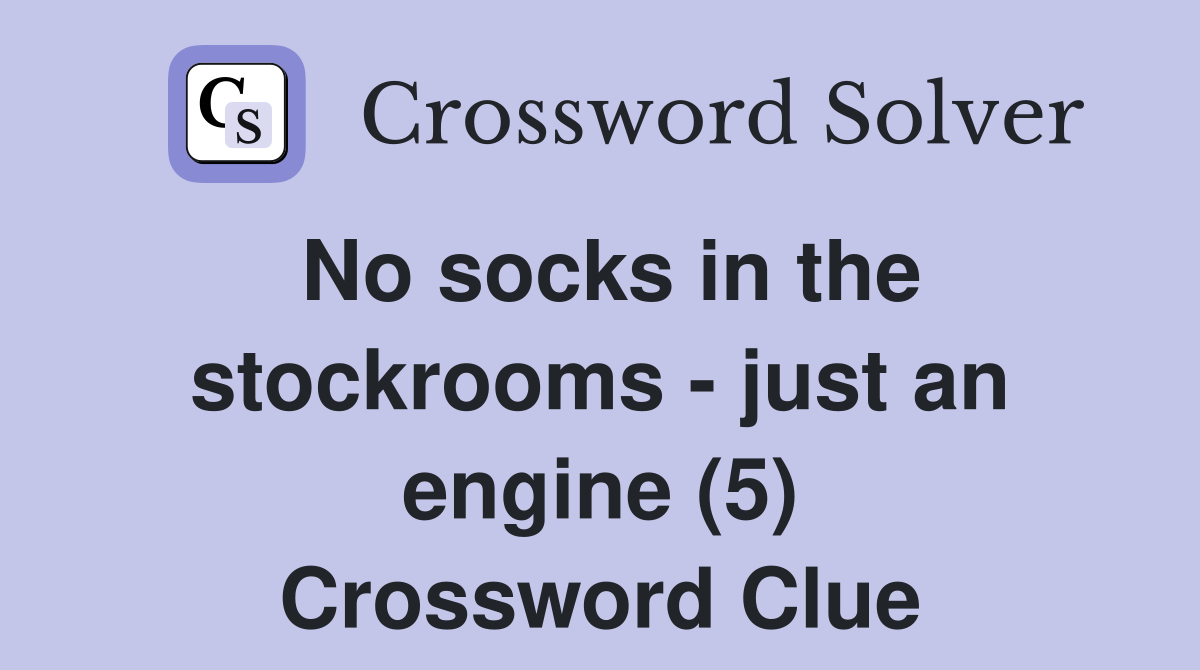 No socks in the stockrooms - just an engine (5) Crossword Clue