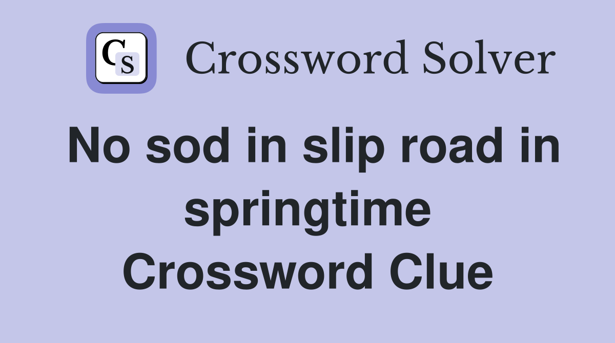 No sod in slip road in springtime Crossword Clue