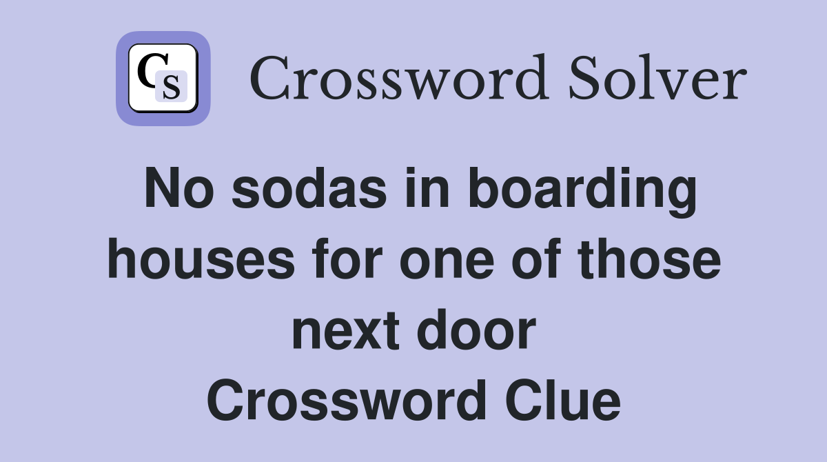 No sodas in boarding houses for one of those next door Crossword Clue