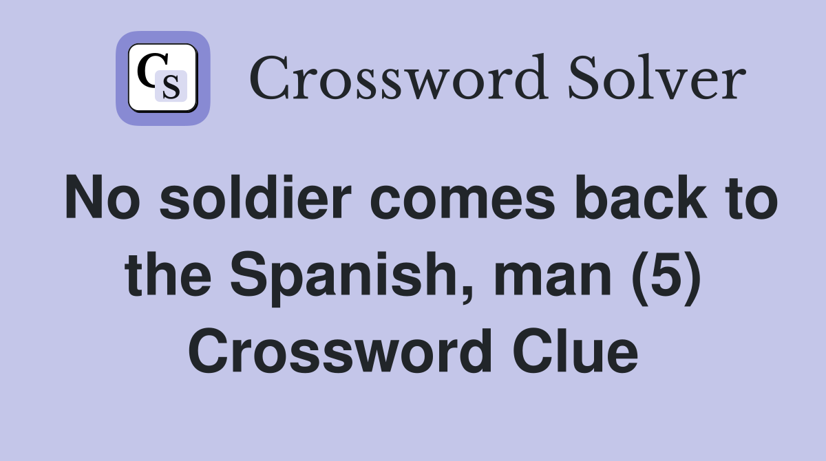 No soldier comes back to the Spanish, man (5) Crossword Clue