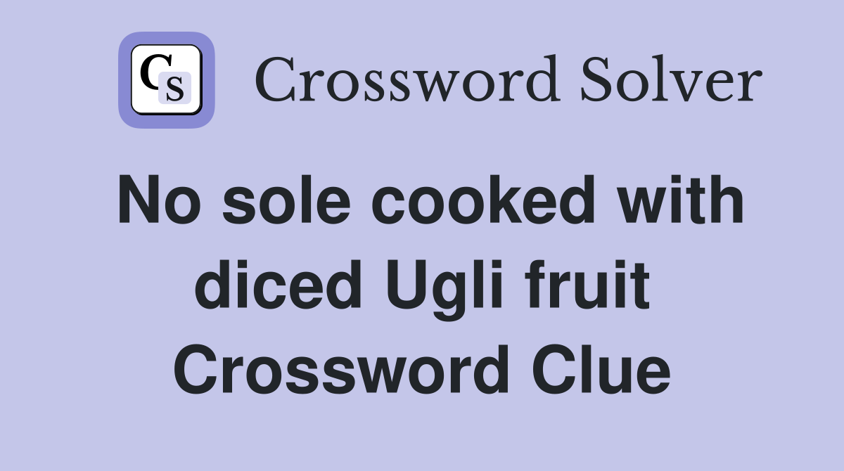 No sole cooked with diced Ugli fruit Crossword Clue