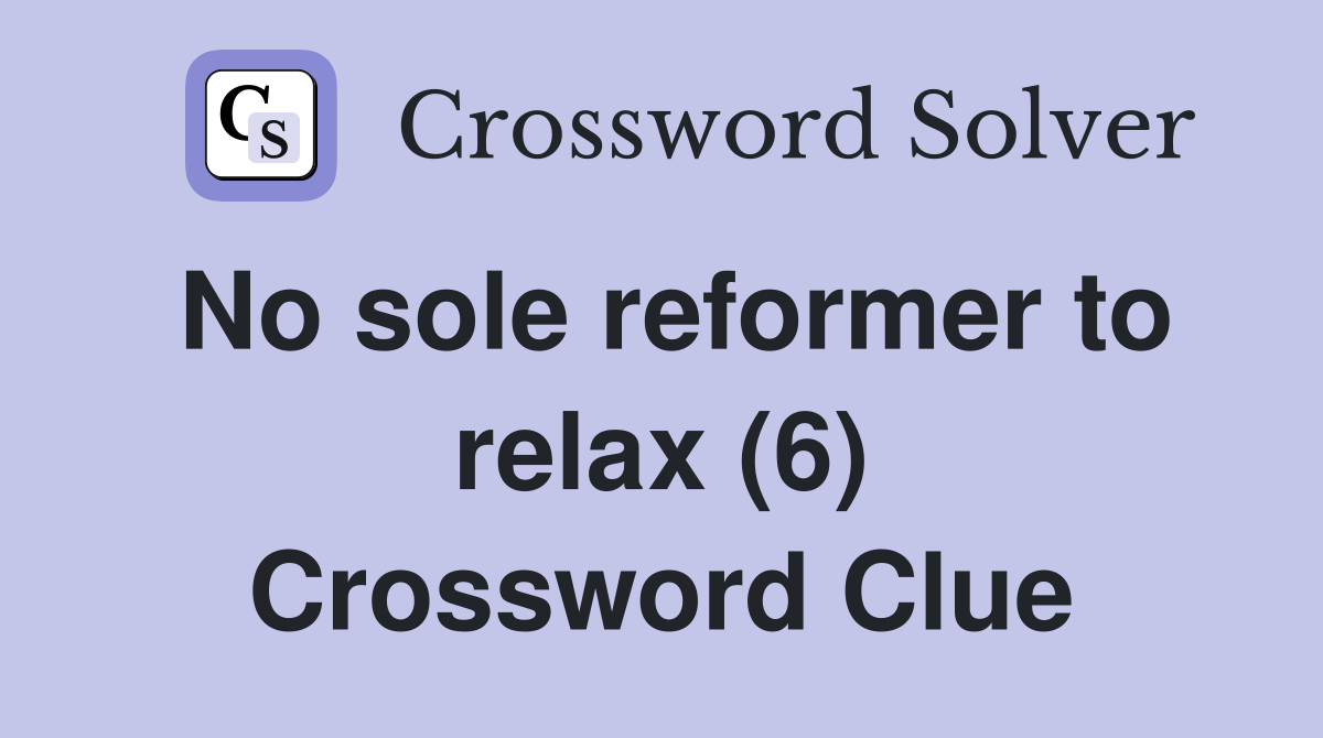 No sole reformer to relax (6) Crossword Clue