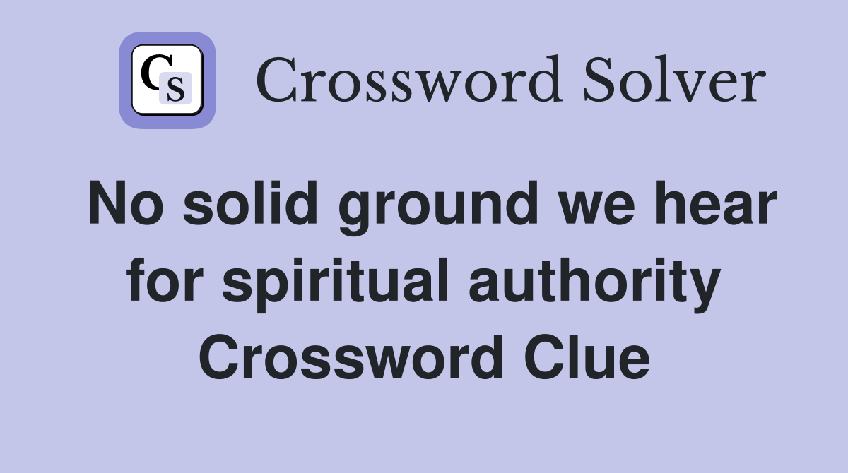 No solid ground we hear for spiritual authority Crossword Clue