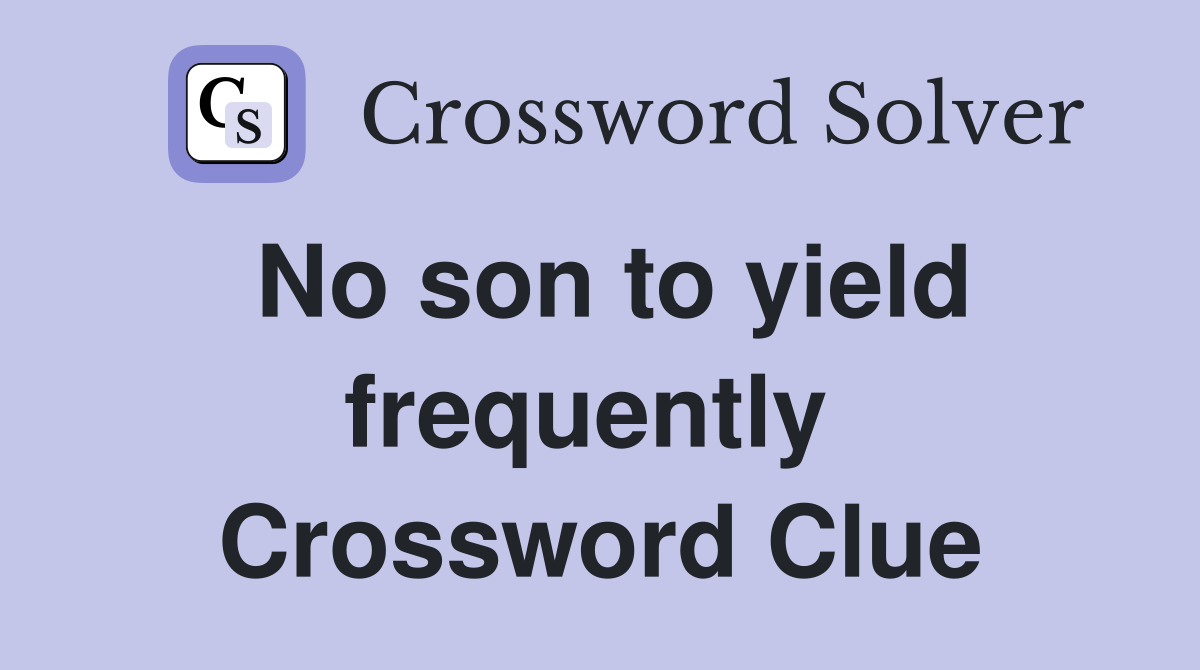 No son to yield frequently  Crossword Clue