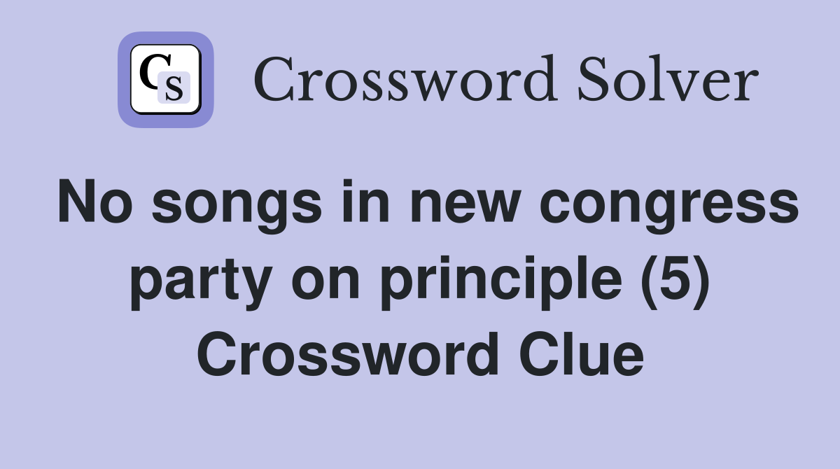 No songs in new congress party on principle (5) Crossword Clue