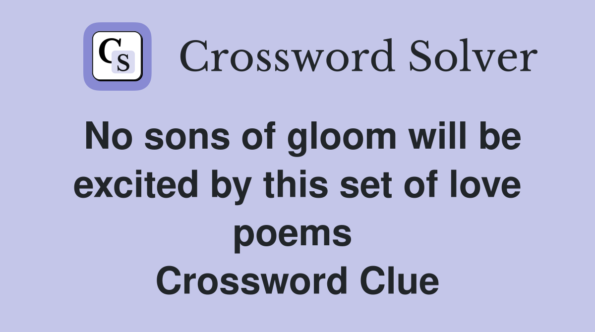 No sons of gloom will be excited by this set of love poems  Crossword Clue