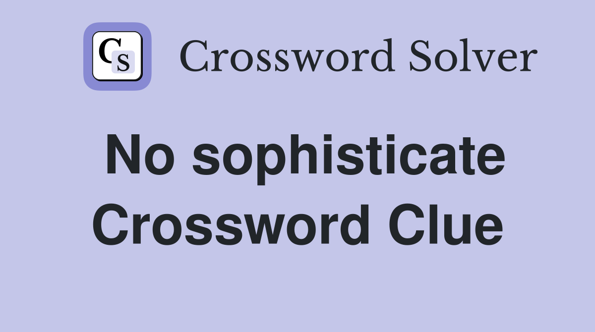 No sophisticate Crossword Clue