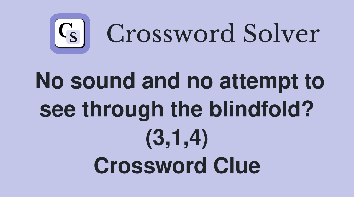 No sound and no attempt to see through the blindfold? (3,1,4) Crossword Clue
