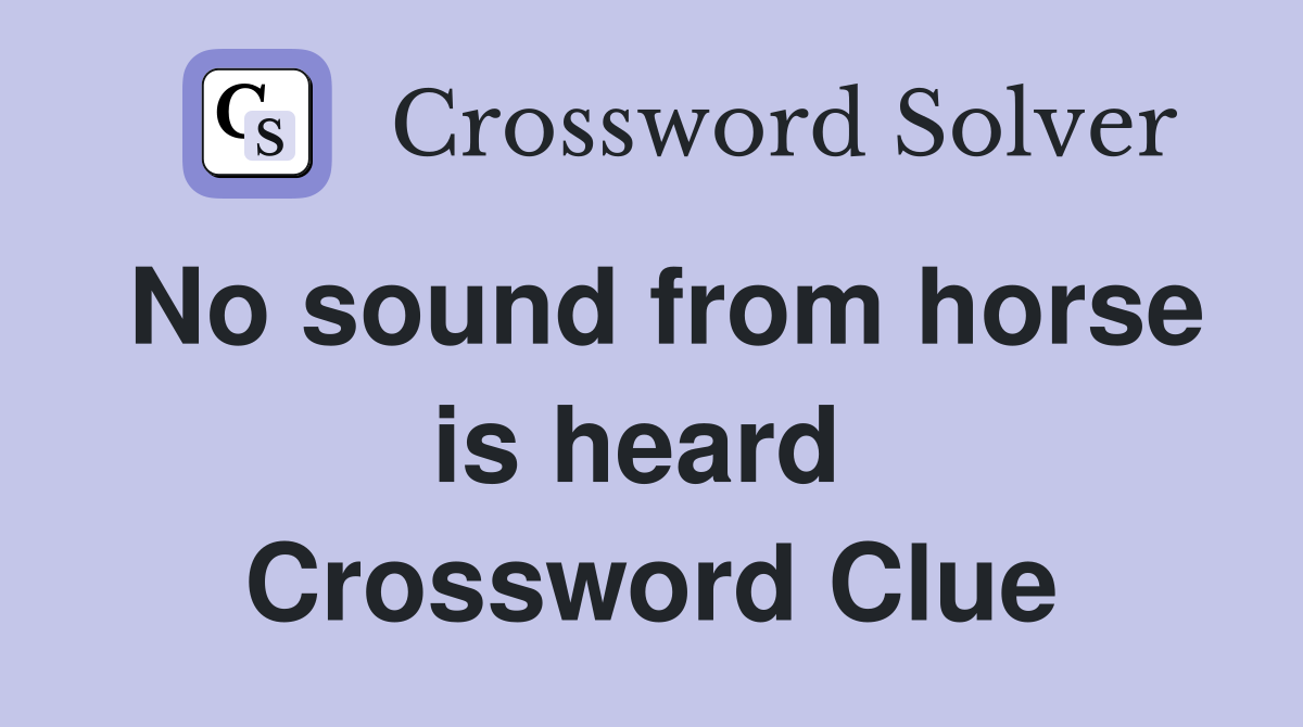 No sound from horse is heard  Crossword Clue