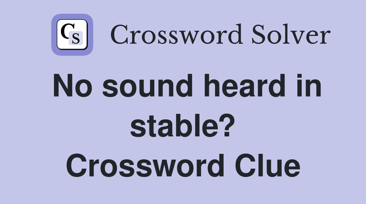 No sound heard in stable? Crossword Clue