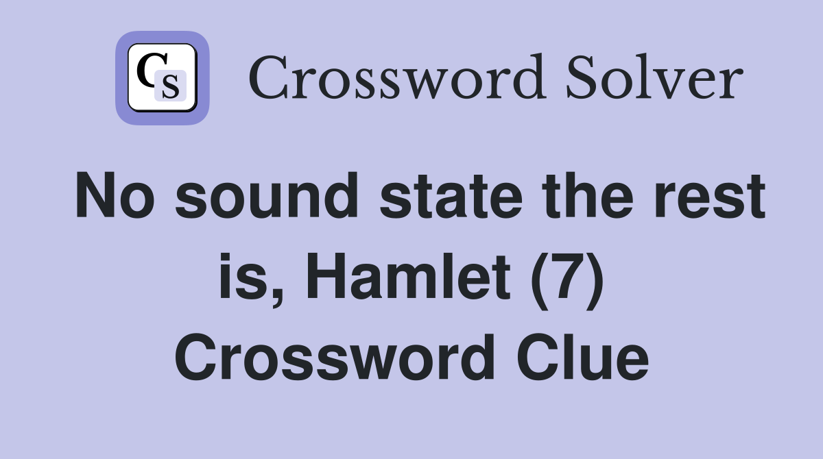 No sound state the rest is, Hamlet (7) Crossword Clue