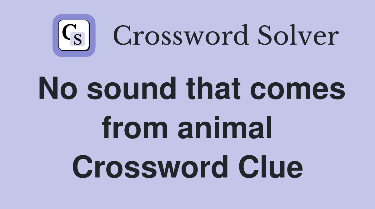 No sound that comes from animal Crossword Clue