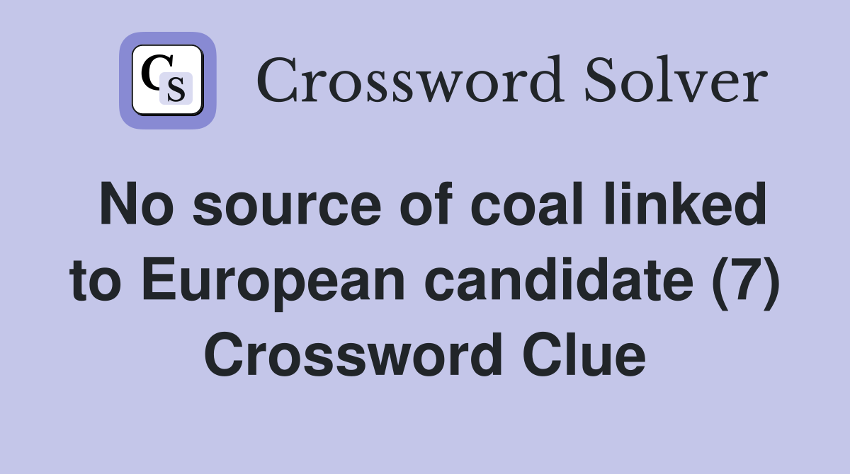 No source of coal linked to European candidate (7) Crossword Clue