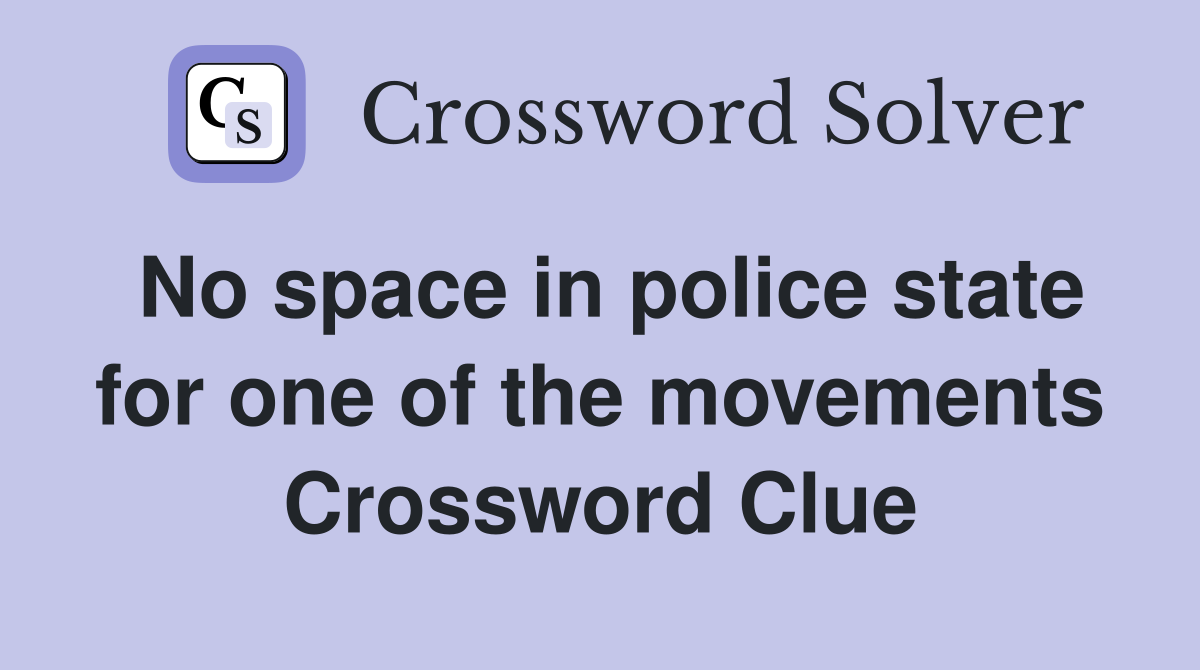 No space in police state for one of the movements Crossword Clue