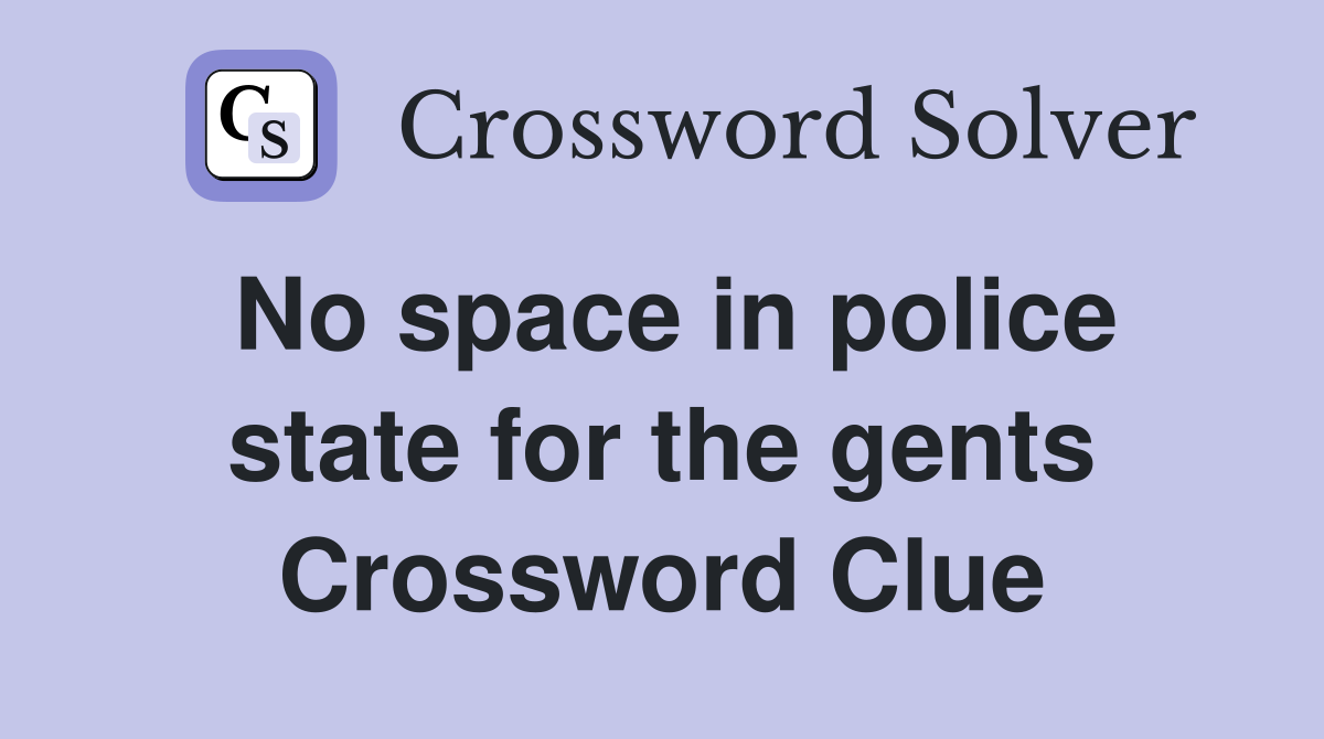No space in police state for the gents Crossword Clue