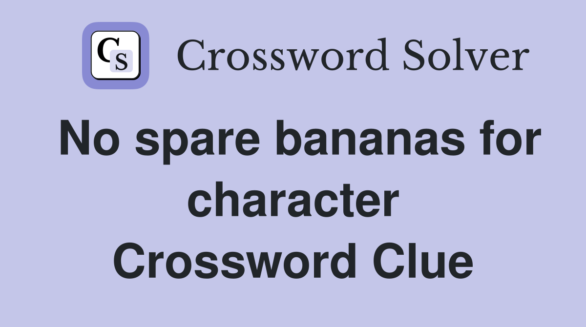 No spare bananas for character Crossword Clue