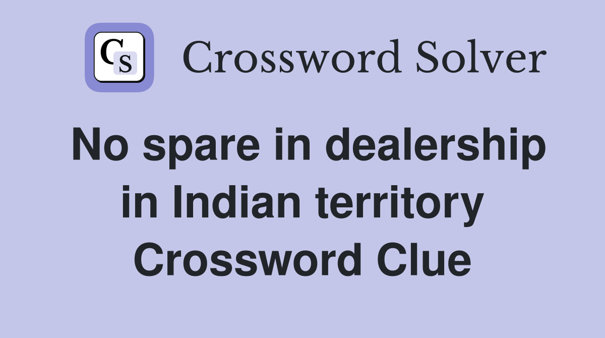 No spare in dealership in Indian territory Crossword Clue