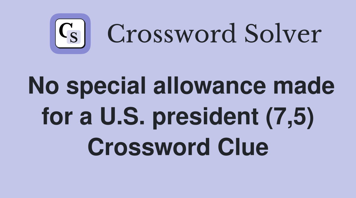 No special allowance made for a U.S. president (7,5) Crossword Clue