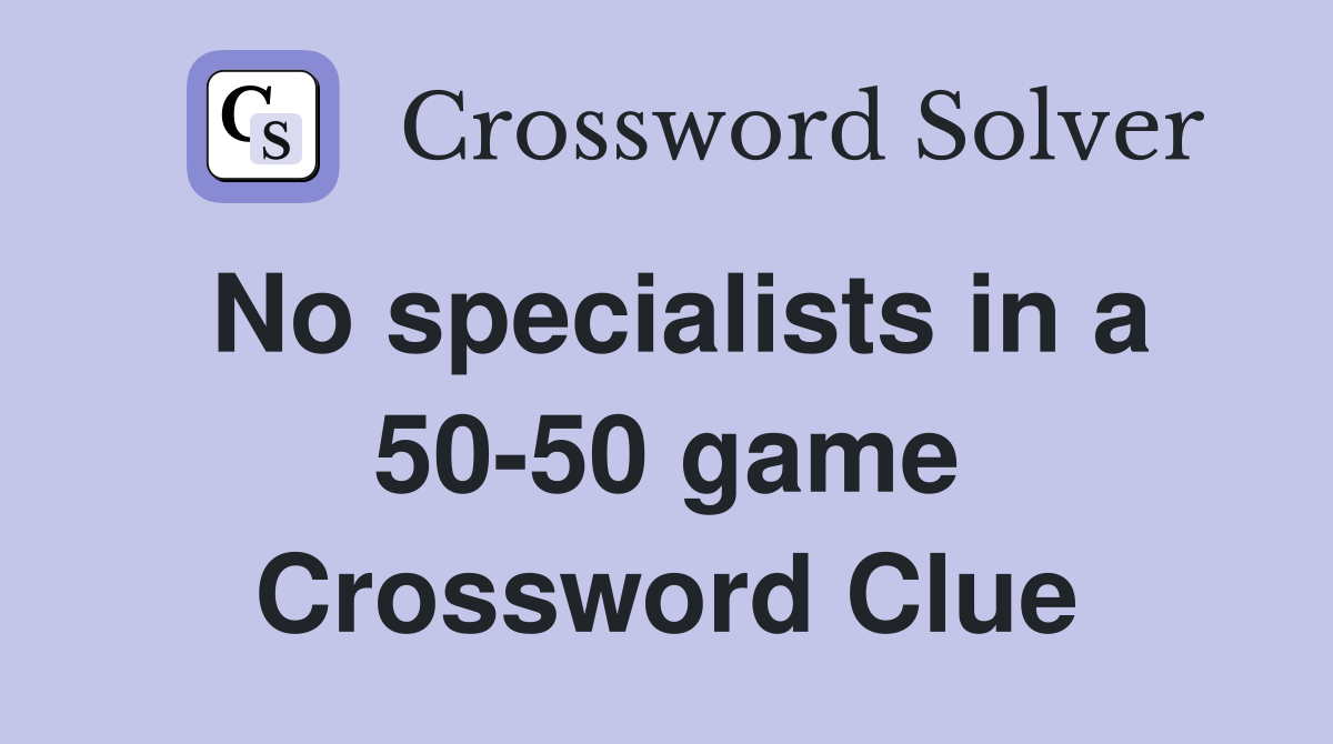 No specialists in a 50-50 game Crossword Clue