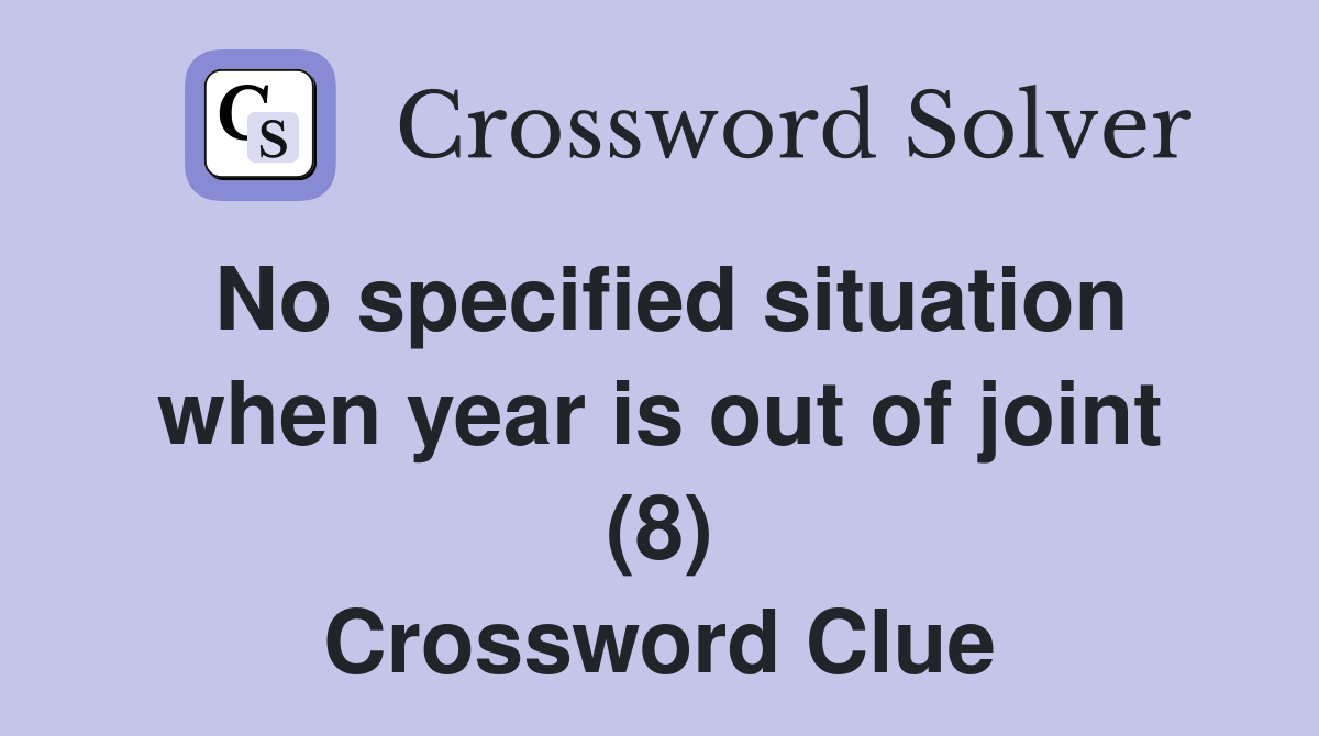 No specified situation when year is out of joint (8) Crossword Clue