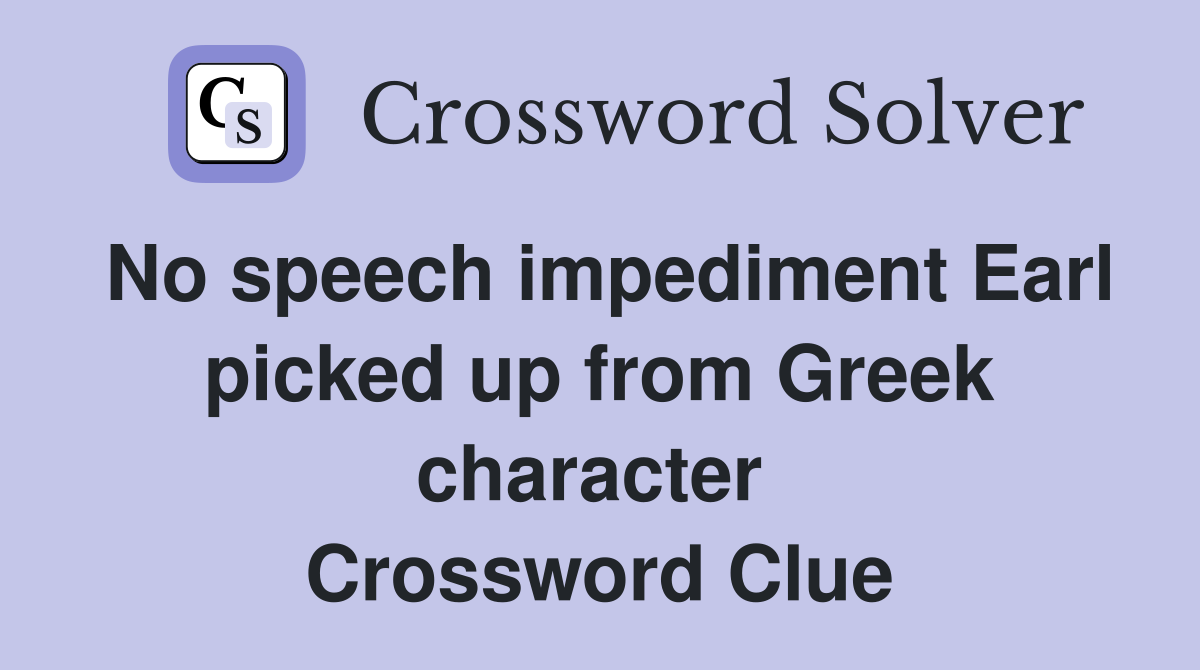 No speech impediment Earl picked up from Greek character  Crossword Clue