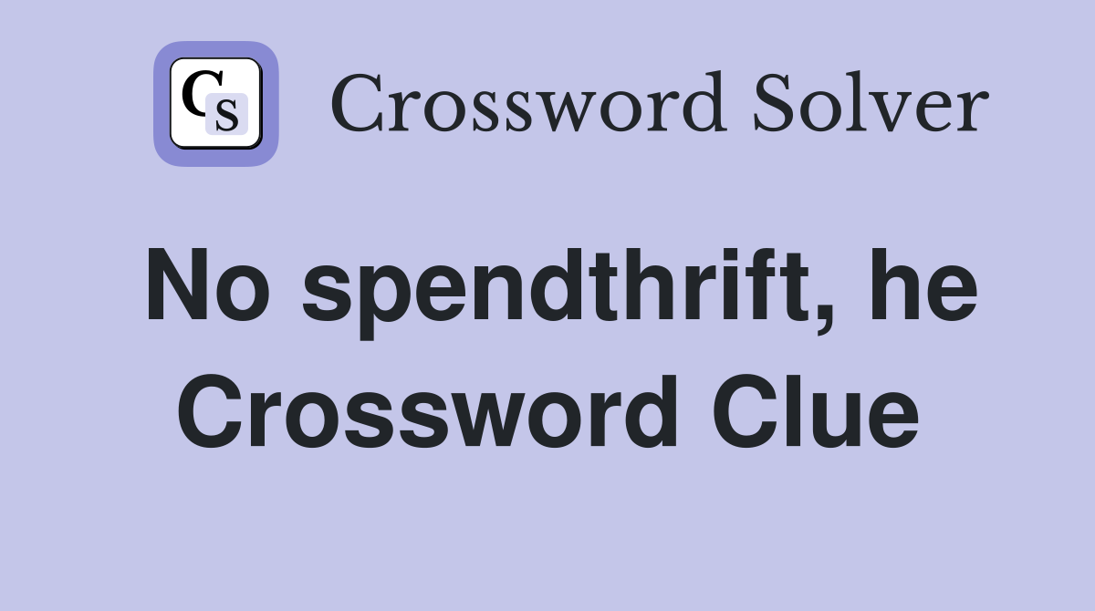 No spendthrift, he Crossword Clue