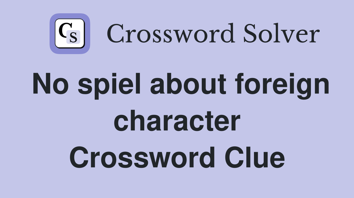 No spiel about foreign character Crossword Clue