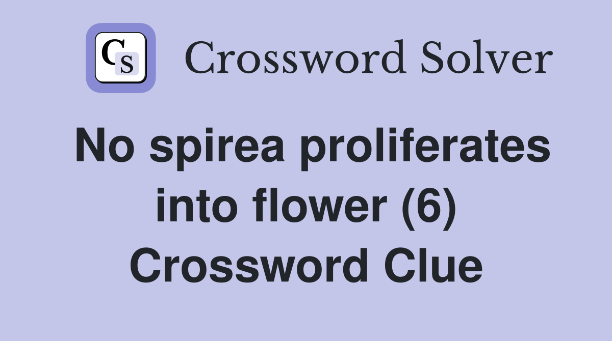 No spirea proliferates into flower (6) Crossword Clue