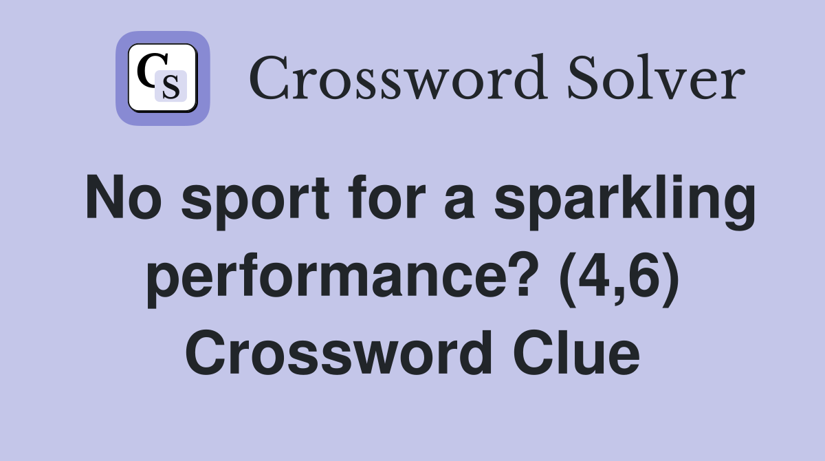 No sport for a sparkling performance? (4,6) Crossword Clue