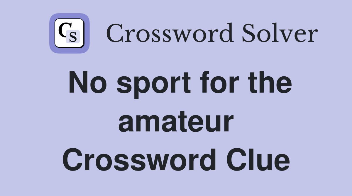 No sport for the amateur Crossword Clue