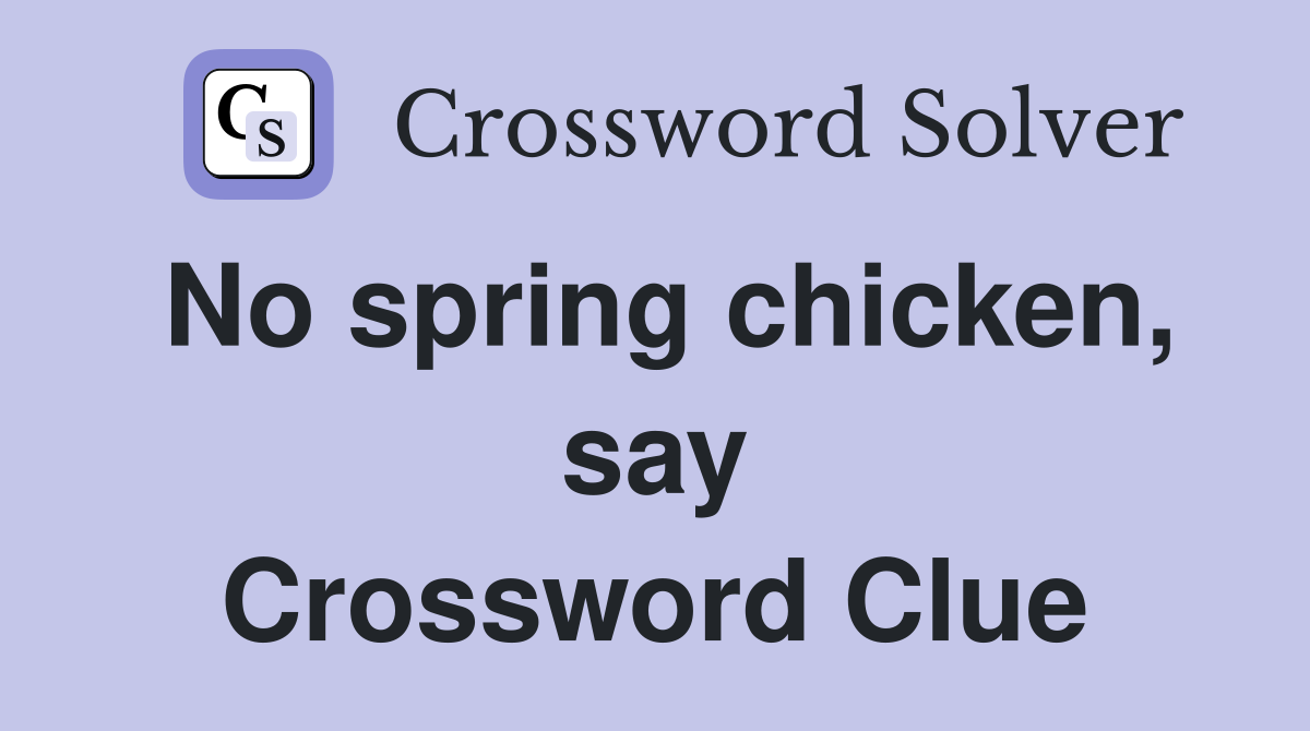 No spring chicken, say Crossword Clue