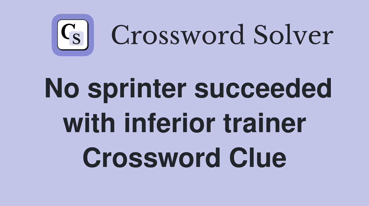 No sprinter succeeded with inferior trainer Crossword Clue