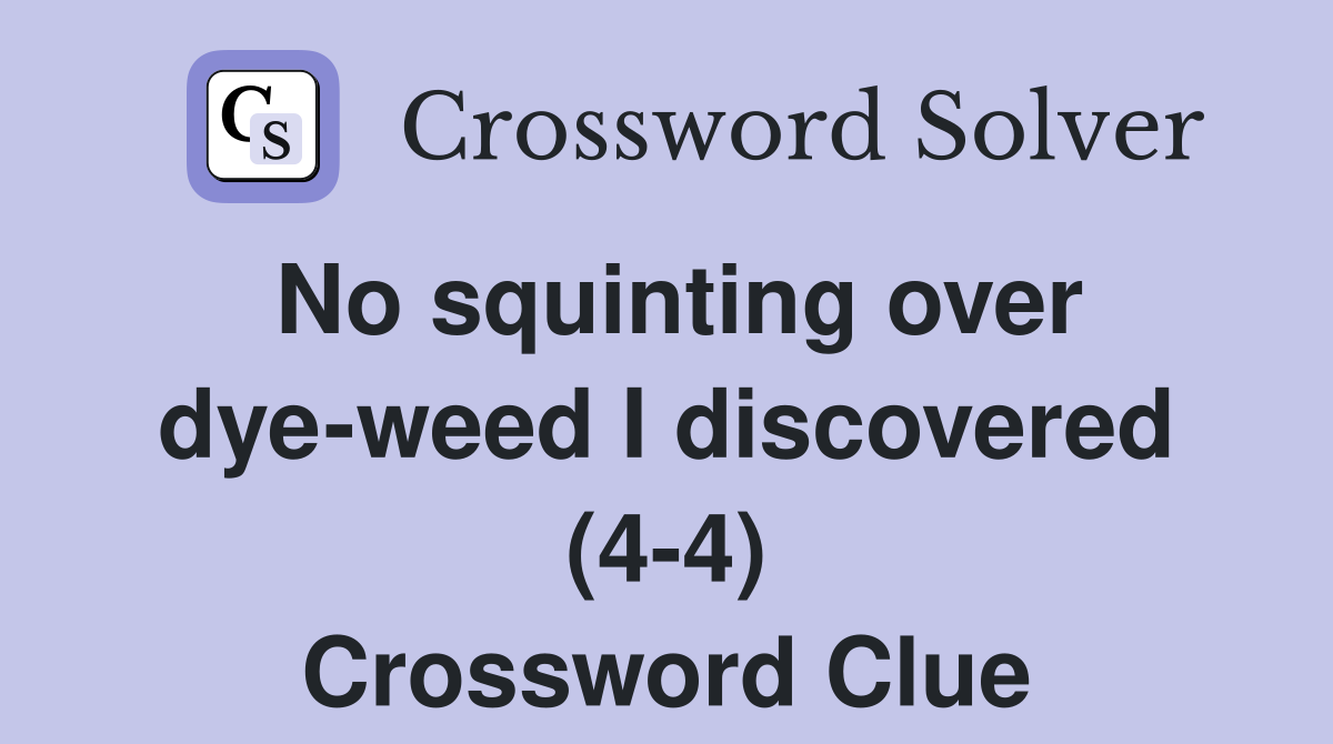 No squinting over dye-weed I discovered (4-4) Crossword Clue