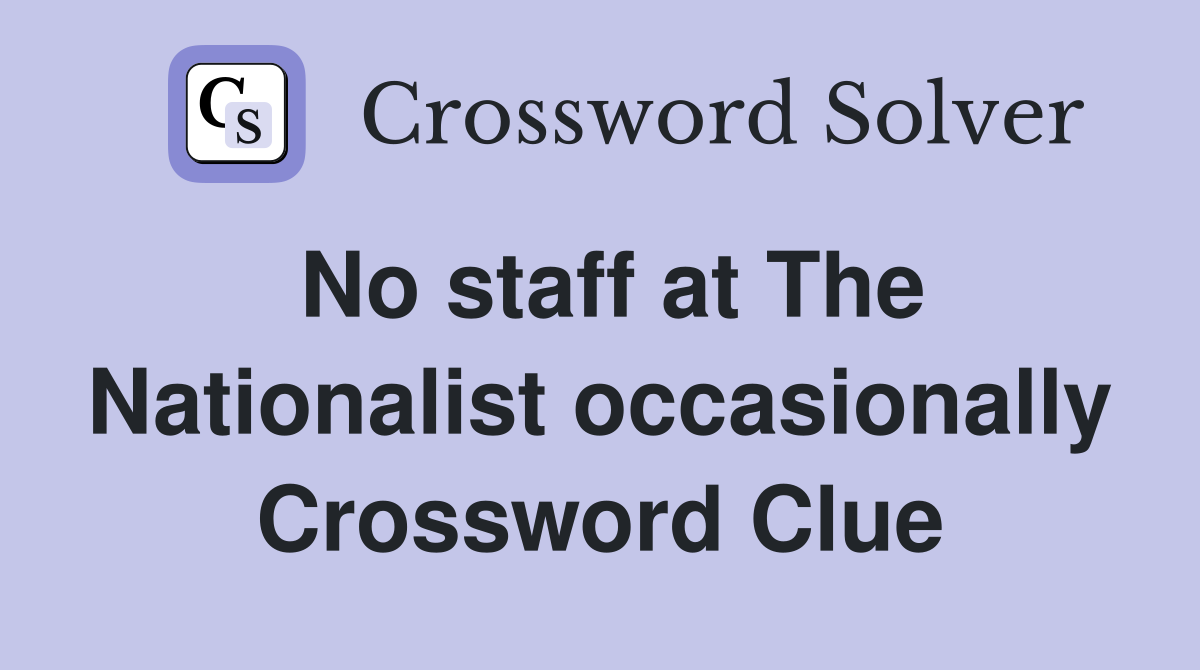 No staff at The Nationalist occasionally Crossword Clue
