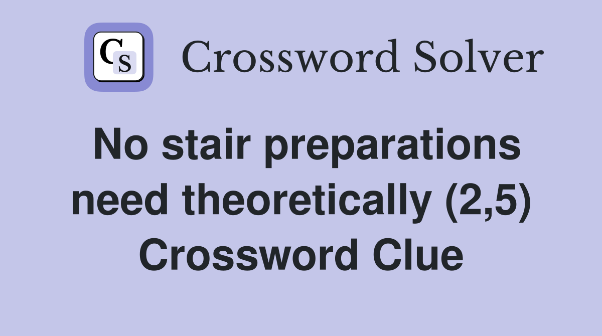No stair preparations need theoretically (2,5) Crossword Clue
