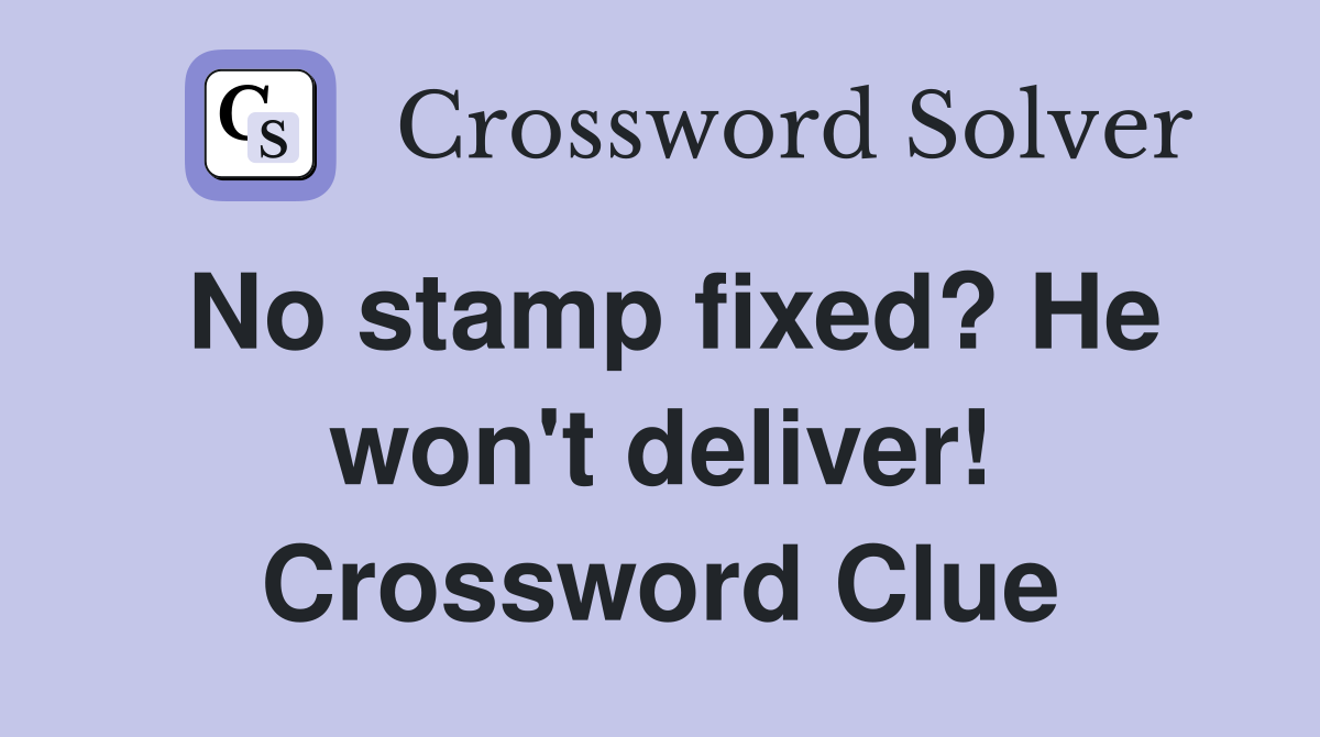 No stamp fixed? He won't deliver! Crossword Clue