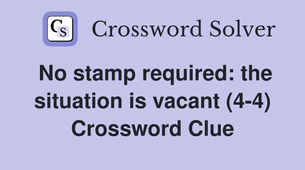 No stamp required: the situation is vacant (4-4) Crossword Clue