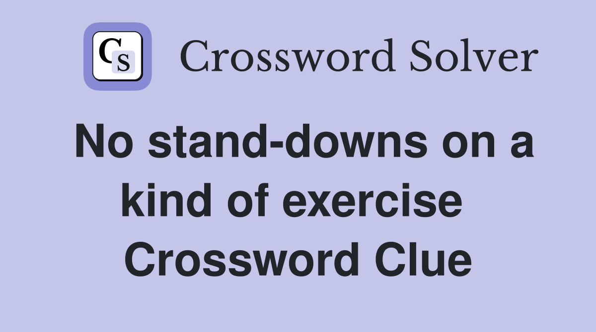 No stand-downs on a kind of exercise  Crossword Clue