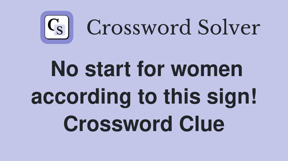 No start for women according to this sign! Crossword Clue
