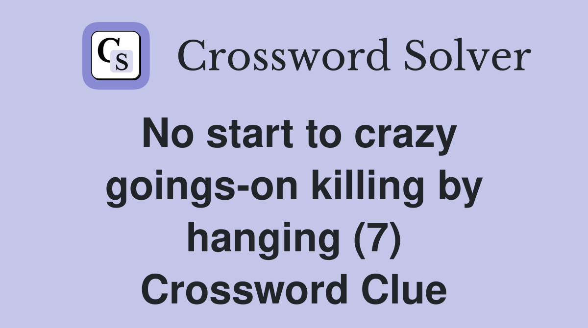 No start to crazy goings-on killing by hanging (7) Crossword Clue