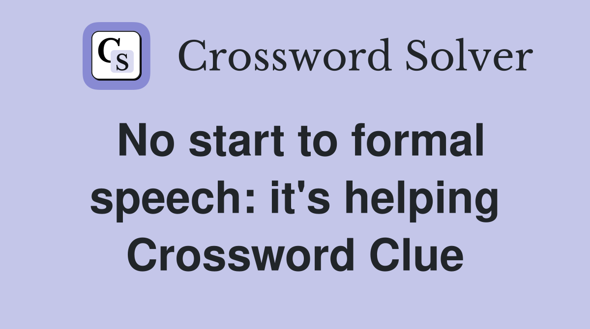 No start to formal speech: it's helping Crossword Clue