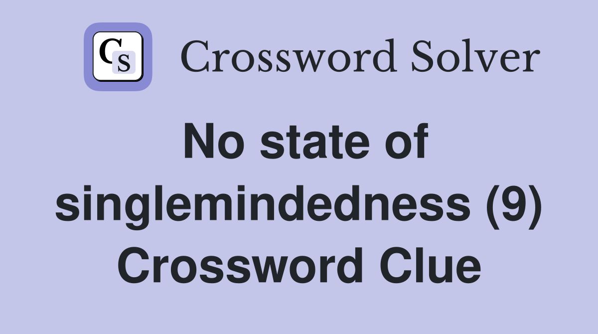 No state of singlemindedness (9) Crossword Clue