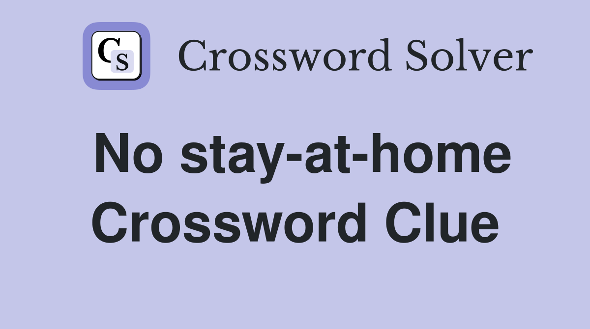 No stay-at-home Crossword Clue