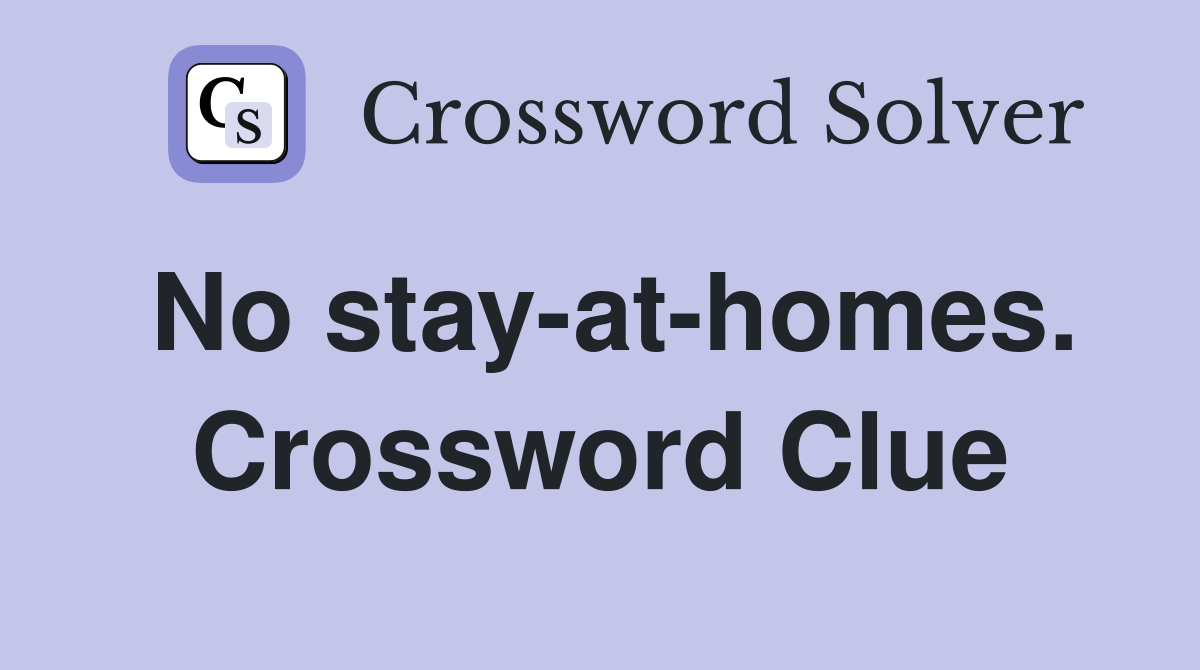 No stay-at-homes. Crossword Clue