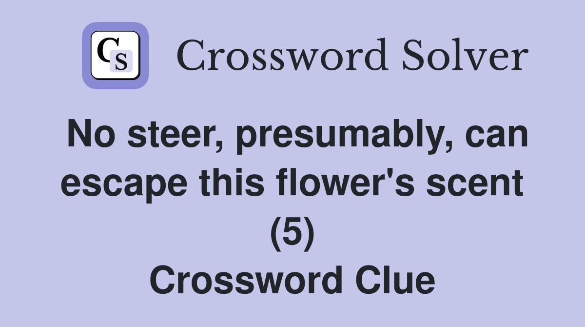No steer, presumably, can escape this flower's scent (5) Crossword Clue