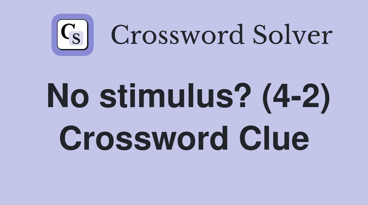 No stimulus? (4-2) Crossword Clue