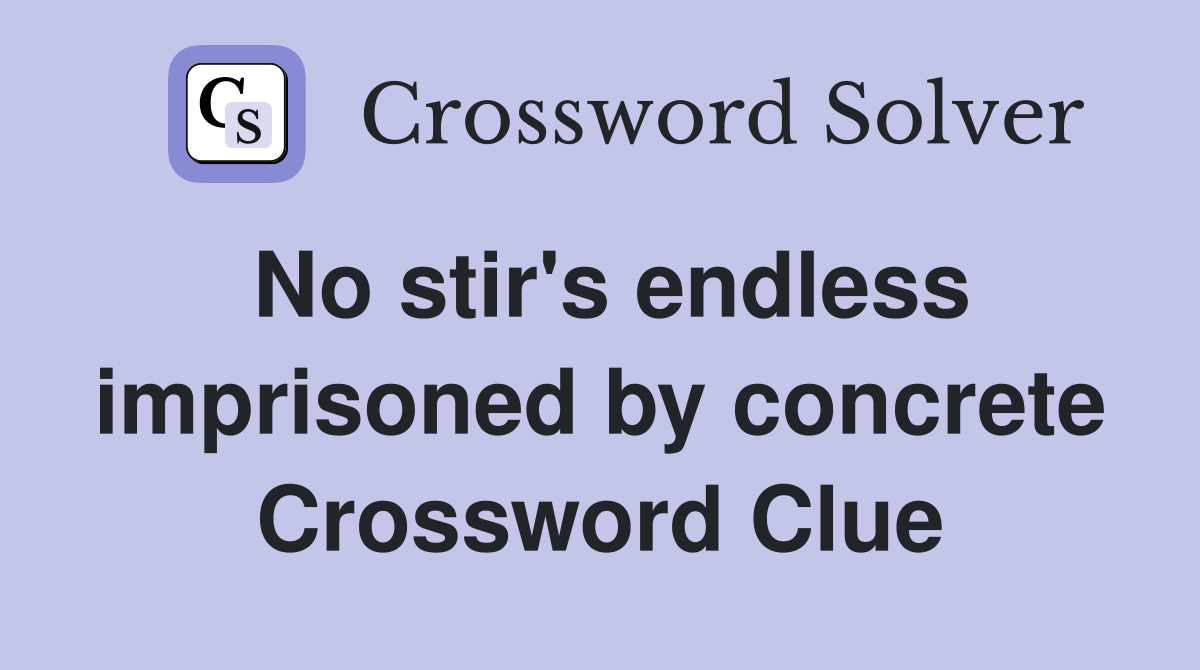 No stir's endless imprisoned by concrete Crossword Clue